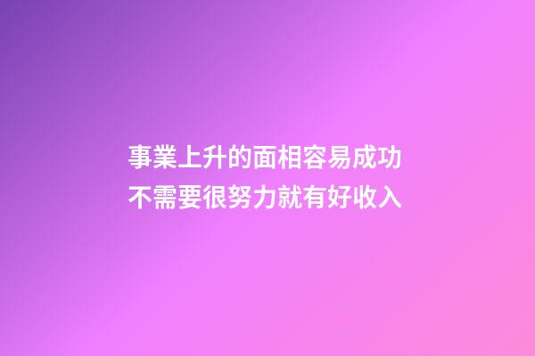事業上升的面相容易成功 不需要很努力就有好收入
